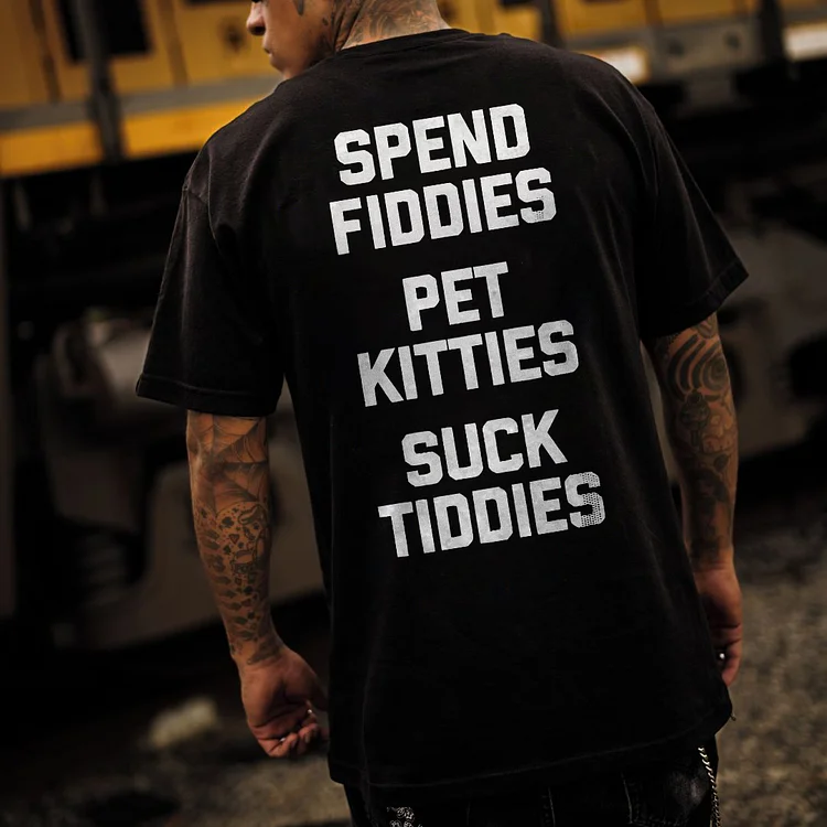 Spend Fiddies Pet Kitties Suck Tiddies T-shirt