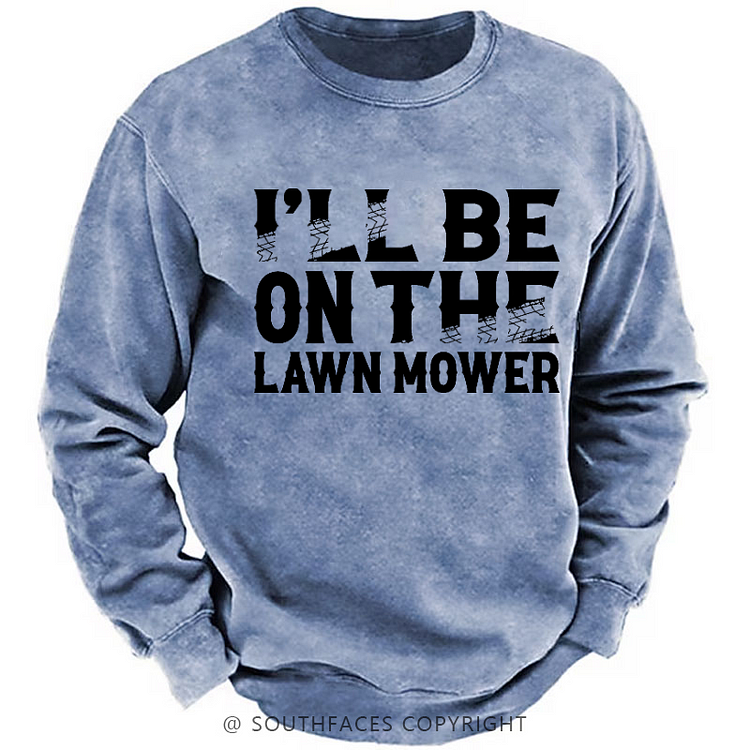 I'll Be On The Lawn Mower Funny Custom Sweatshirt