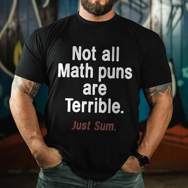 Not All Math Puns Are Terrible. Just Sum Printed Men's T-shirt