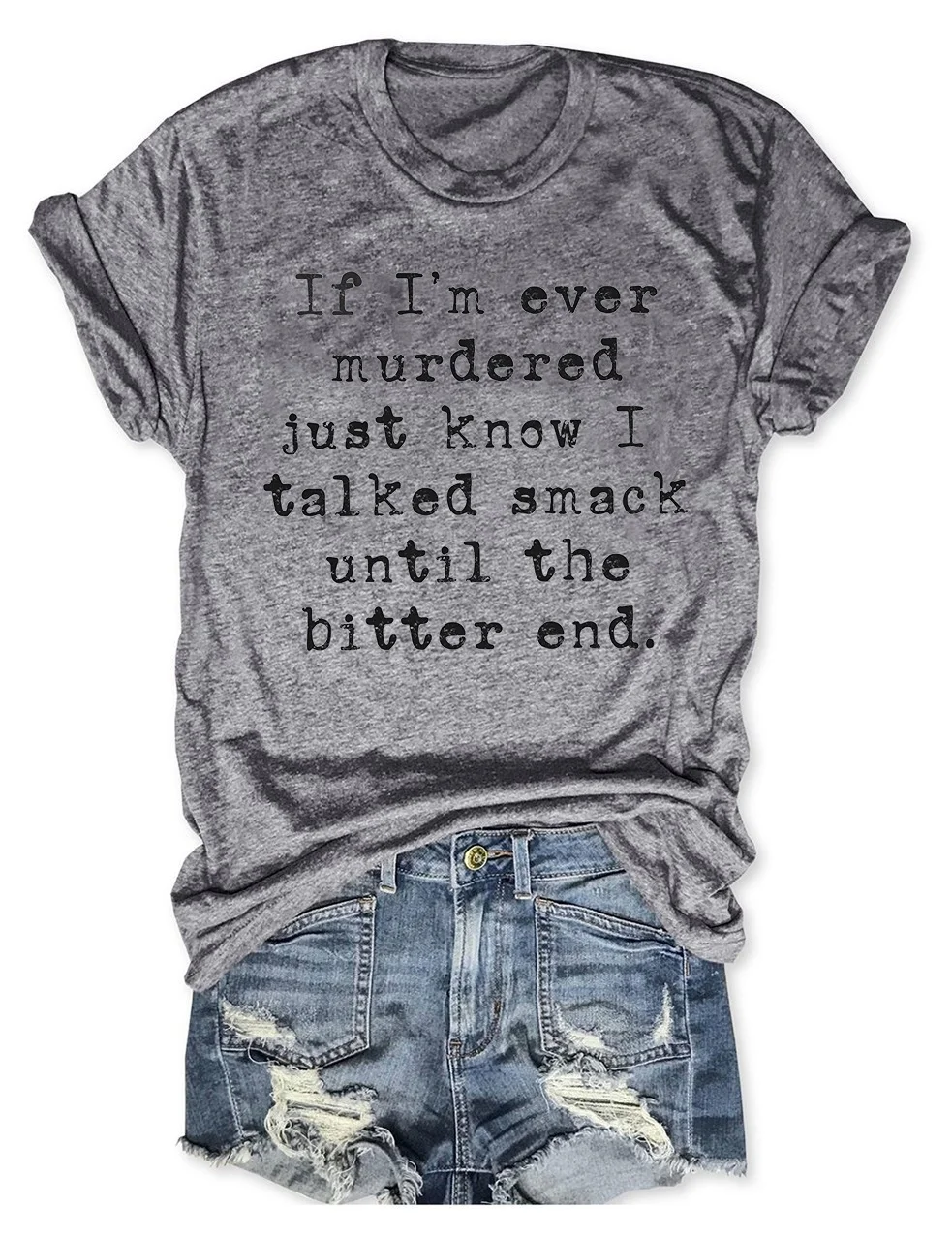 If I'm Ever Murdered Just Know I Talked Smack Until The Bitter End T-Shirt