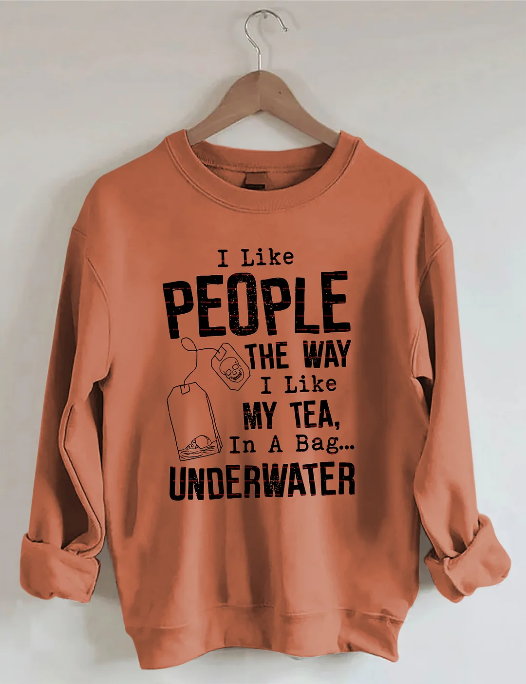 I Like People The Way I Like My Tea In A Bag Underwater Sweatshirt