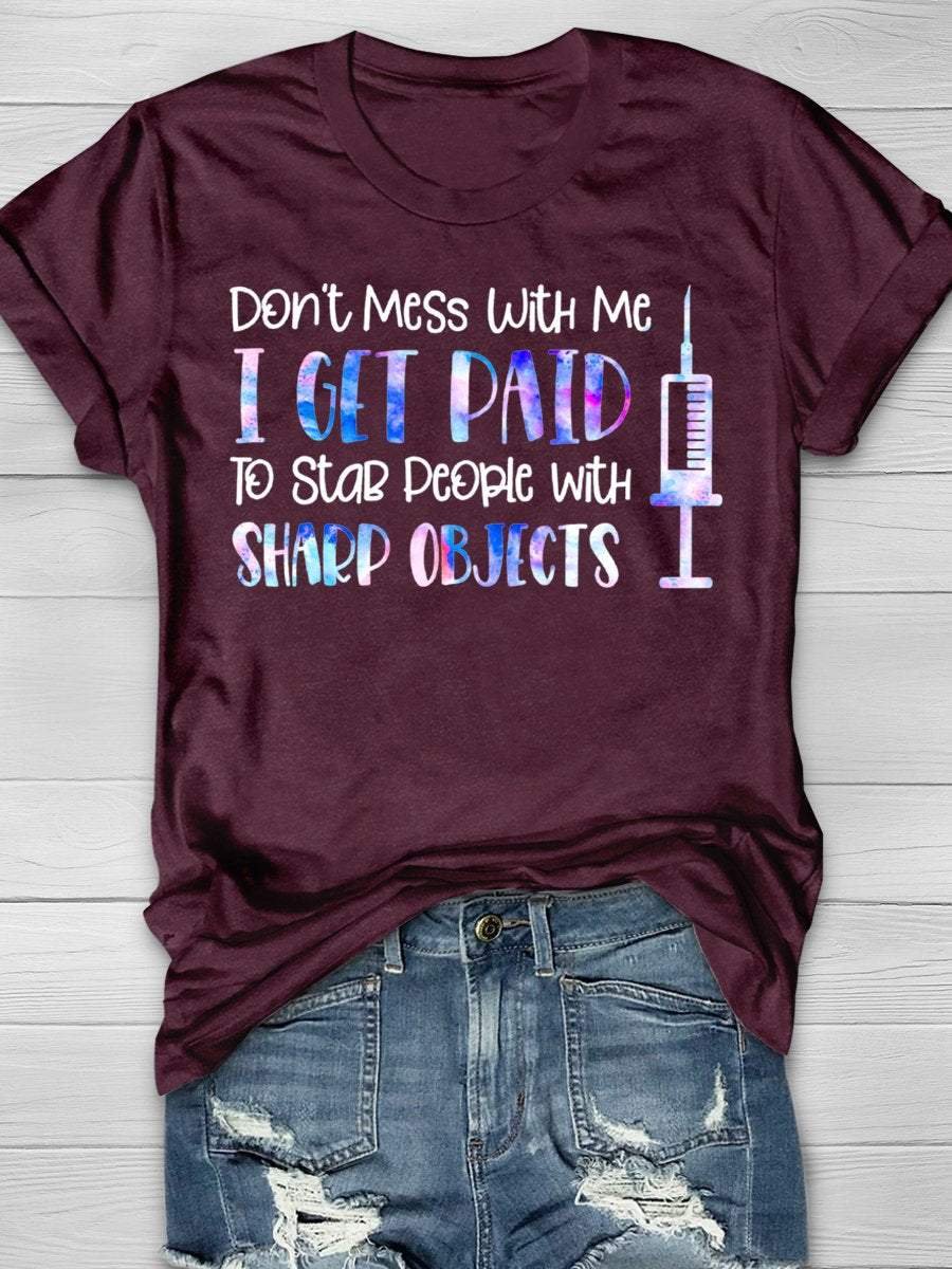 Don't Mess With Me I Get Paid To Stab People With Sharp Objects Funny Print Nurse Short Sleeve T-shirt