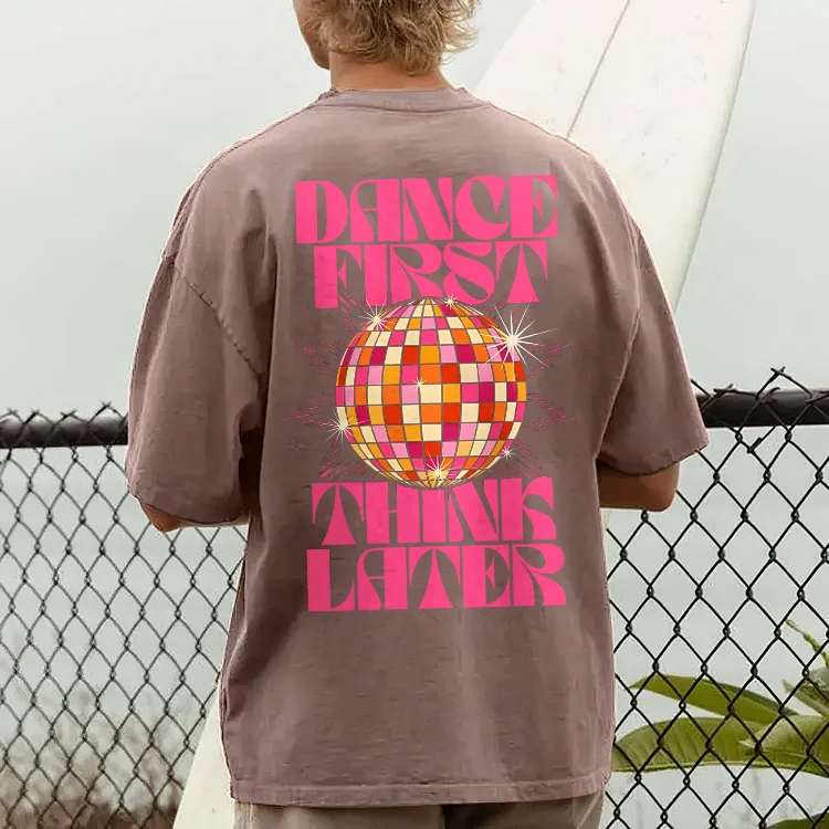 Dance First  Think Later T-shirt