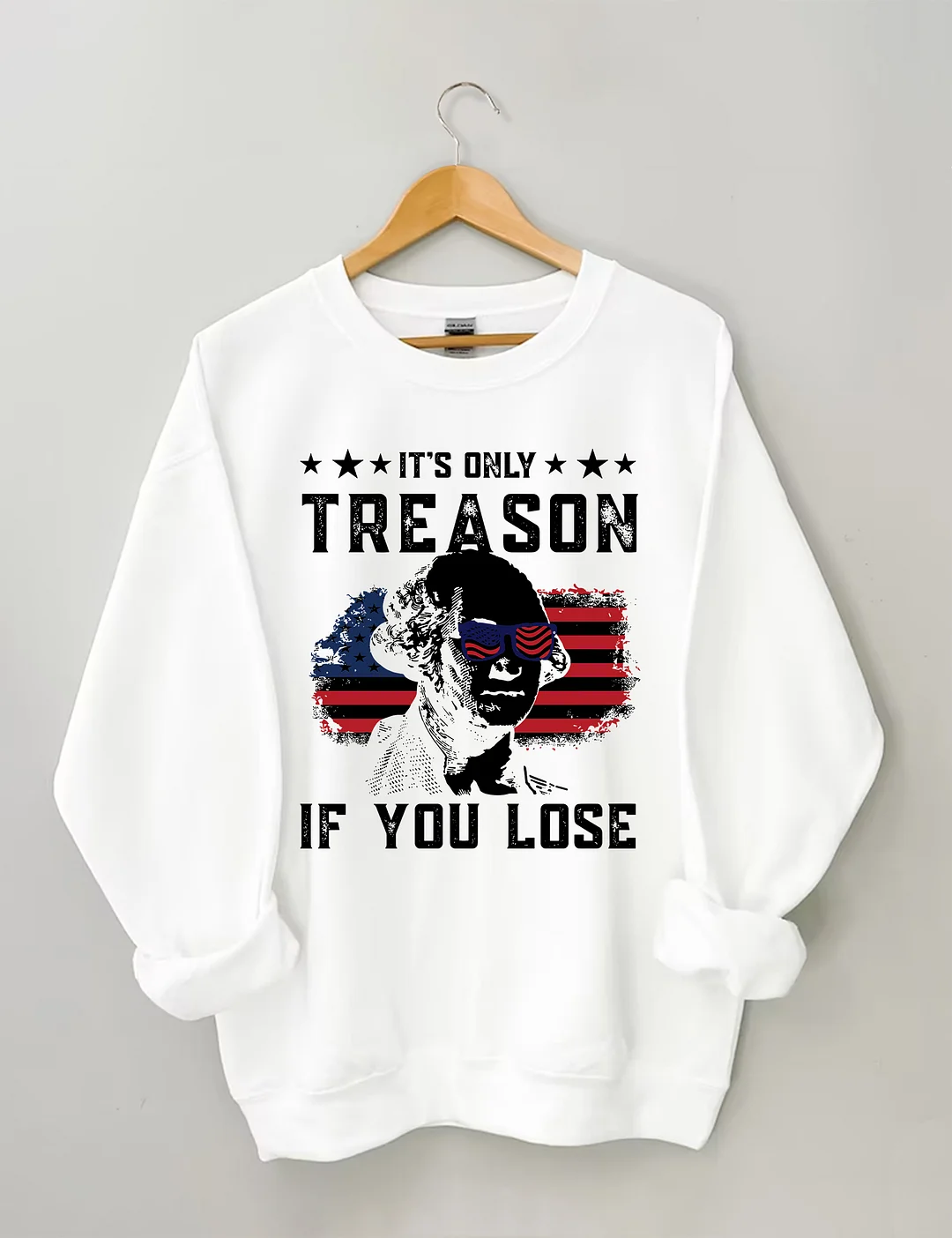It's Only Treason If You Lose Funny 4th of July Sweatshirt