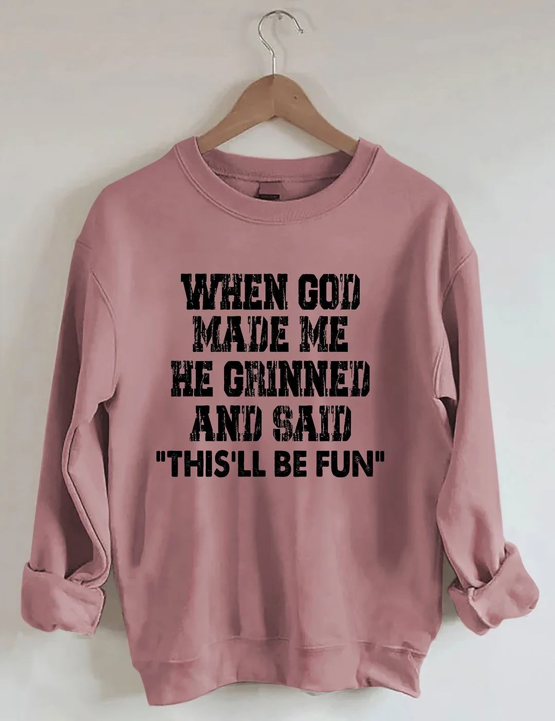 When God Made Me He Grinned And Said This'll Be Sweatshirt