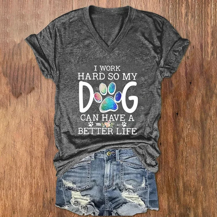 I Work Hard So My Dog Can Have A Better Life T-Shirt