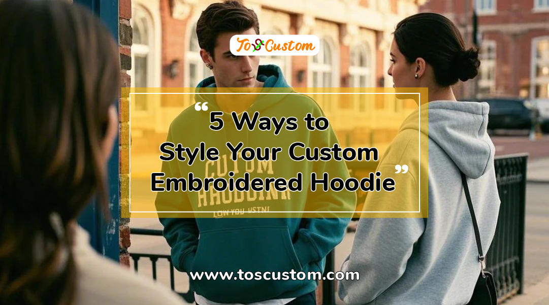TOSCUSTOM™ 5 Ways to Style Your Custom Embroidered Hoodie