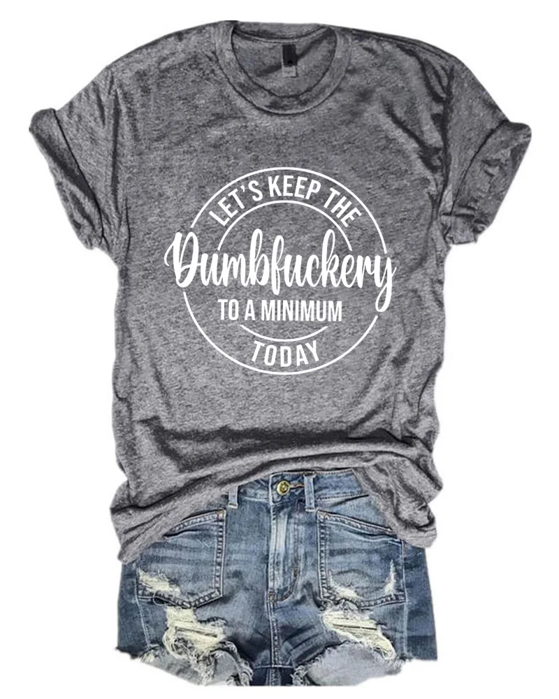 Let's Keep The Dumbfuckery To A Minimum Today Funny T-shirt