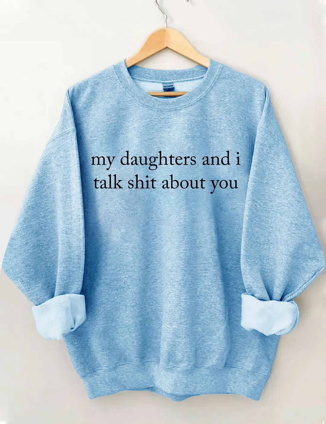 My Daughters And I Talk Shit About You Sweatshirt