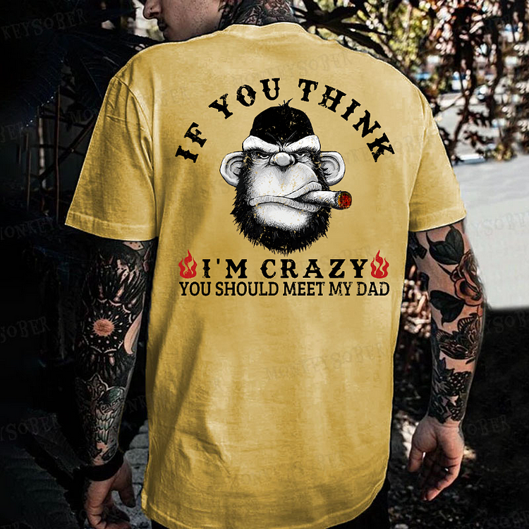 If You Think I'm Crazy You Should Meet My Dad Monkey T-shirt