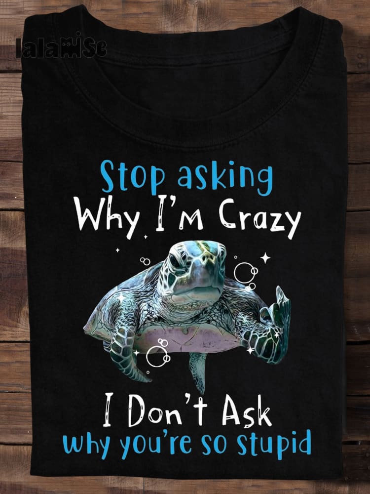 Funny Turtle Stop Asking Why I‘m Crazy Letter Print T - Shirt Black / S