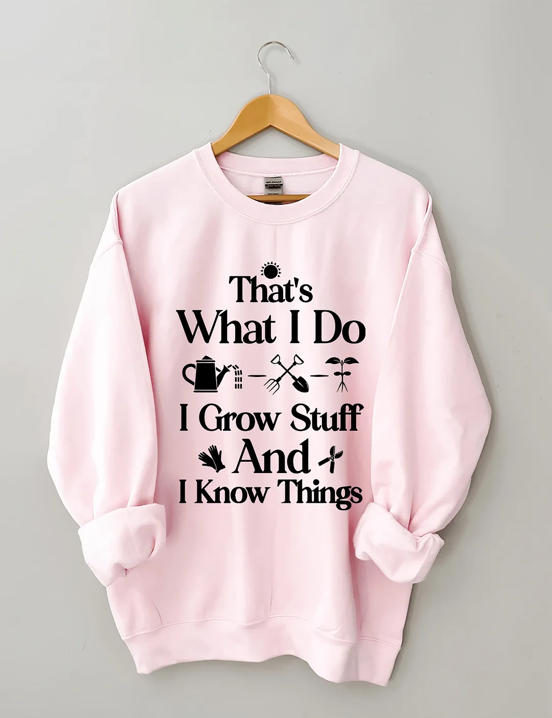 That's What I Do I Grow Stuff And I Know Things Garden Sweatshirt