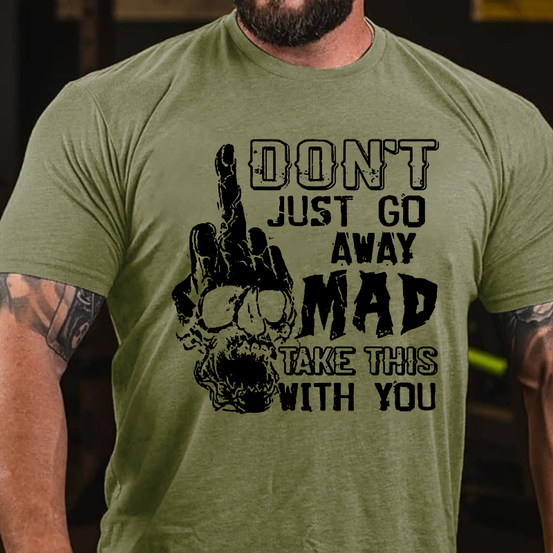 Don't Just Go Away Mad Take This With You Tshirt
