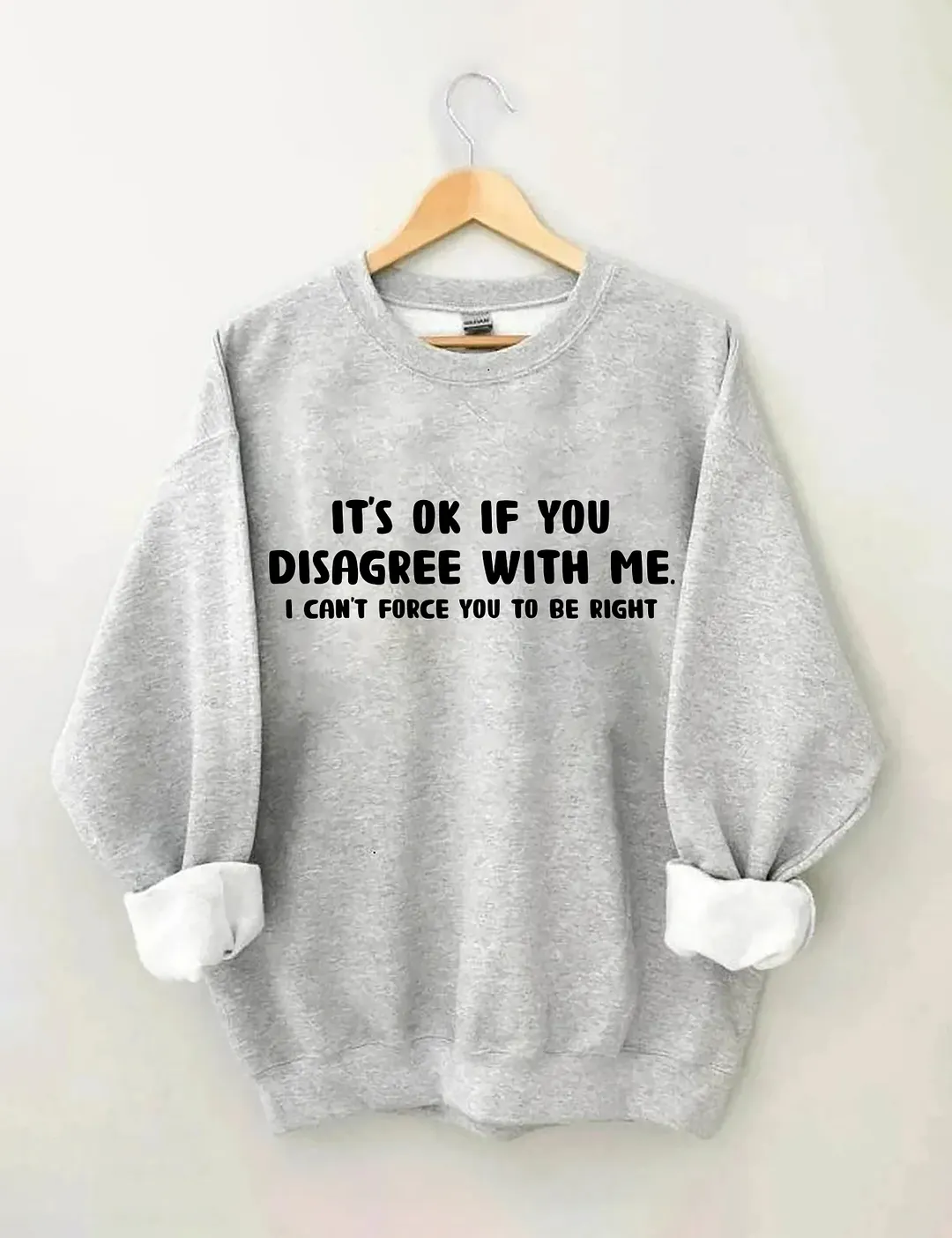 It's Ok If You Disagree With Me Sweatshirt
