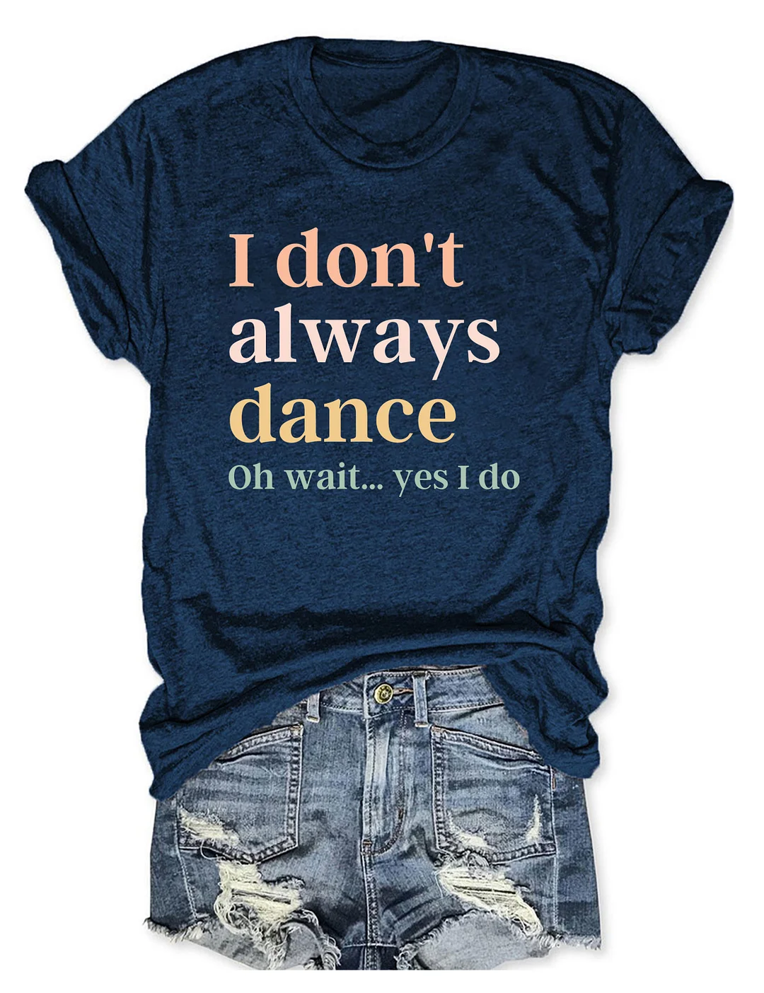 I Don't Always Dance Oh Wait Yes I Do T-shirt