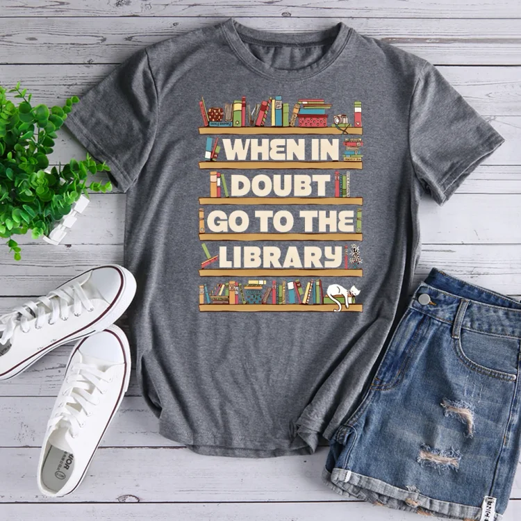 WHEN IN DOUBT GO TO THE LIBRARY T-Shirt-03696