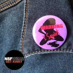 pornhint Pornhint Warning I Squirt 1.5 Inch Pin Back or Magnet BDSM Button, Submissive Badge, Kinky Sexy Funny Handmade