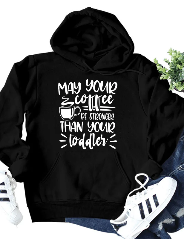 May Your Coffee Be Stronger Than Your Toddler Hoodie