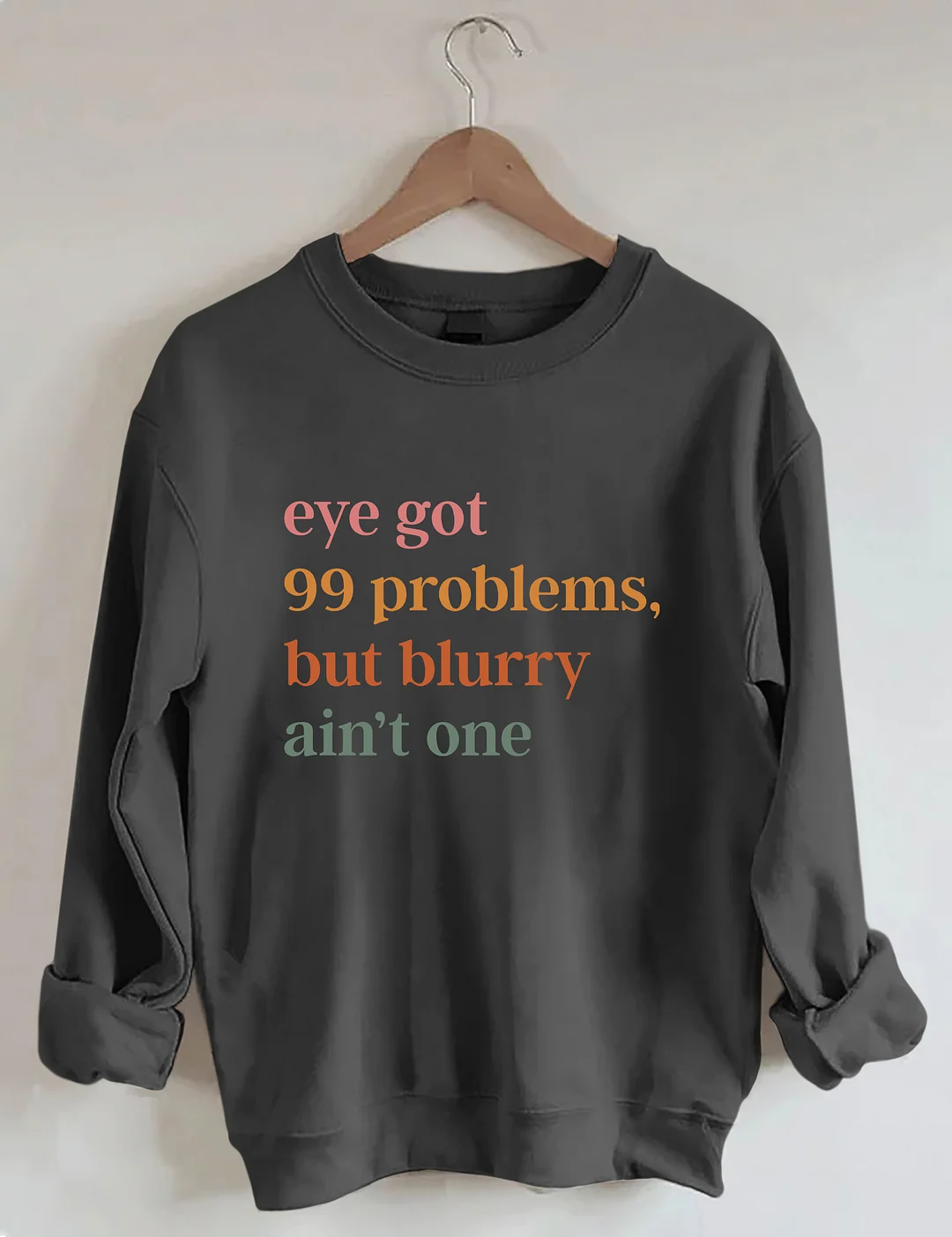 Eye Got 99 Problems But Blurry Ain't One Sweatshirt