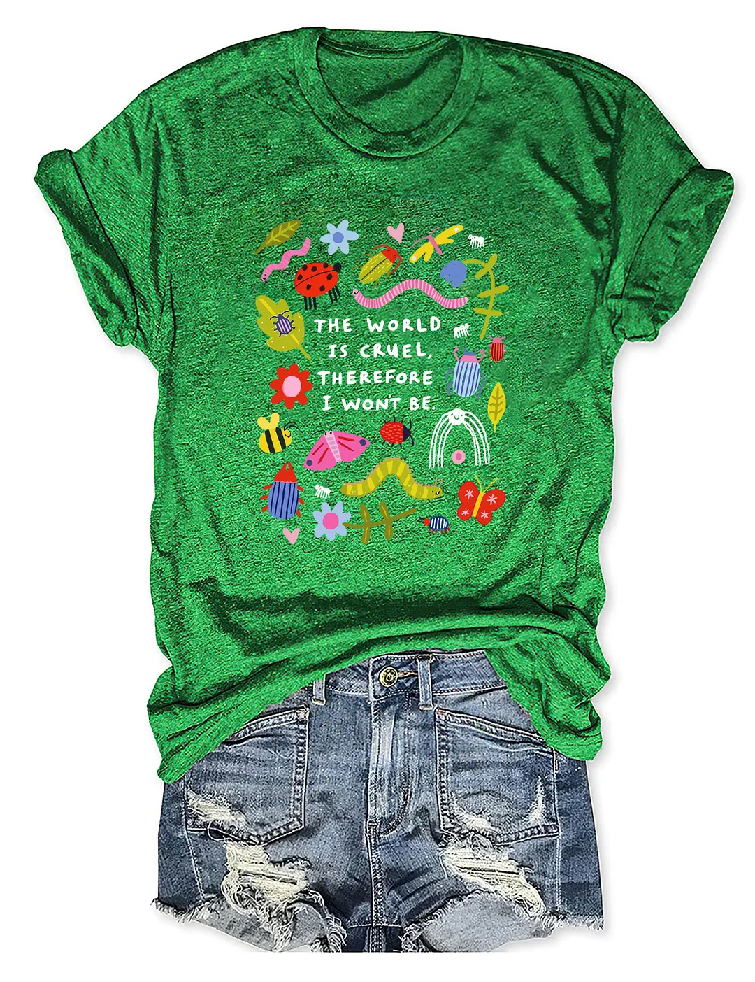 The World Is Cruel Therefore I Won't Be T-shirt
