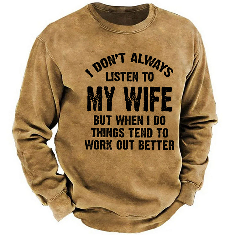 I Don't Always Listen To My Wife But When I Do Things Tend To Work Out Better Sweatshirt