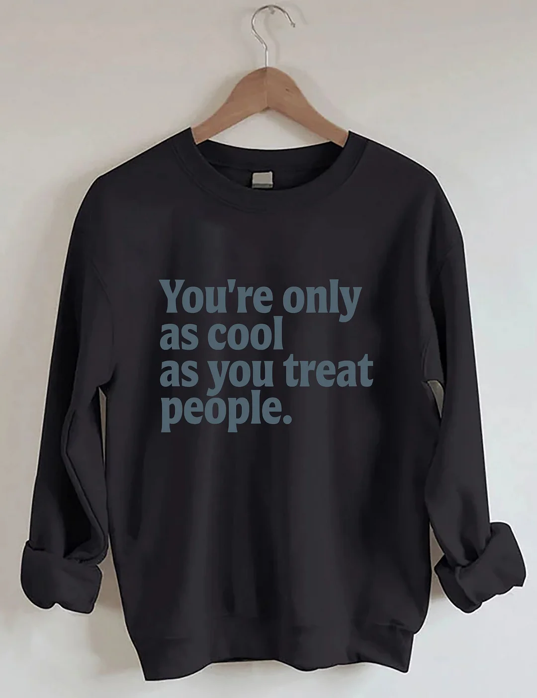 You're Only As Cool As You Treat People Sweatshirt