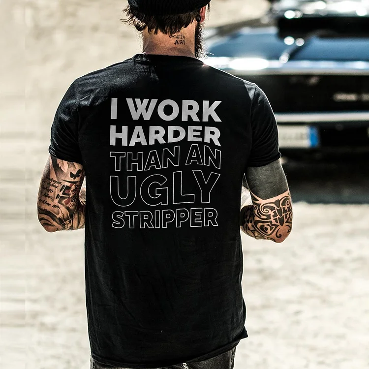 I Work Harder Than An Ugly Stripper T-shirt