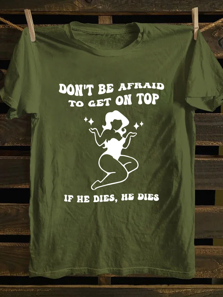Don't Be Afraid To Get On Top If He Dies T-Shirt
