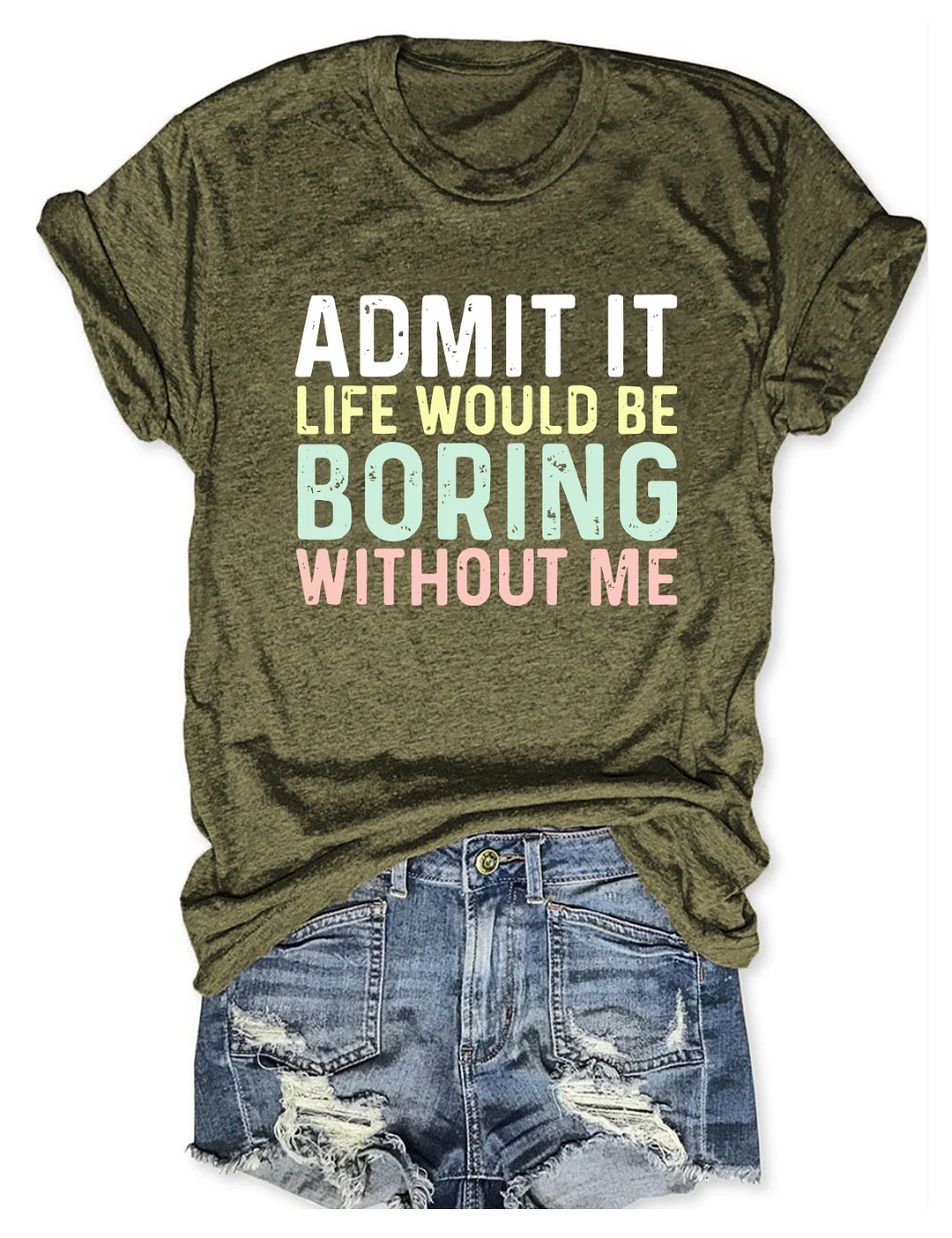 Admit It Life Would Be Boring Without Me T-Shirt