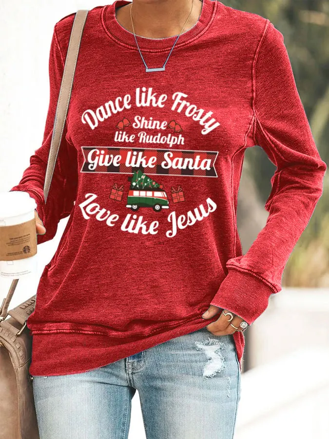 Women's Dance Like Frosty, Shine Like Rudolph, Give Like Santa Love Like Jesus Print Casual Sweatshirt