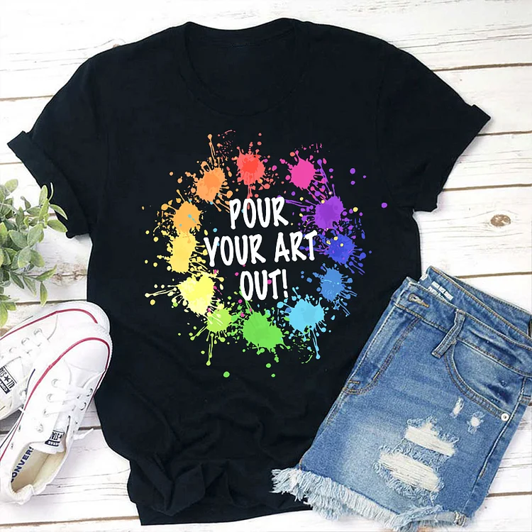 Pour Your Art Out T-Shirt