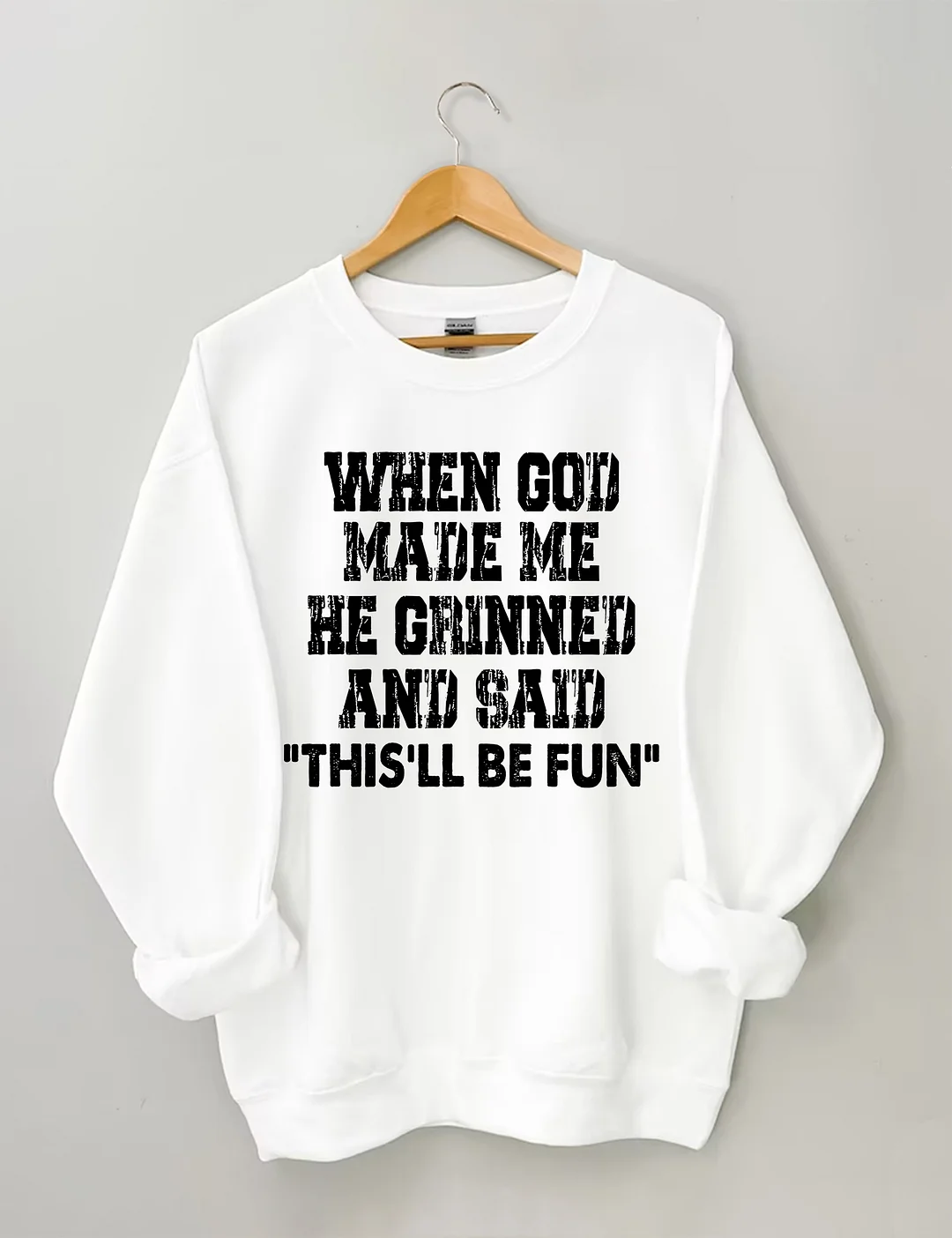 When God Made Me He Grinned And Said This'll Be Sweatshirt