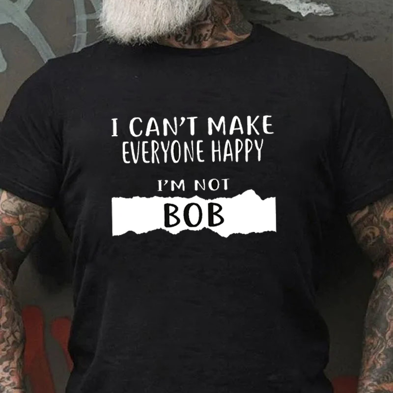 I Can't Make Everyone Happy I Am Not Bob T-shirt ctolen