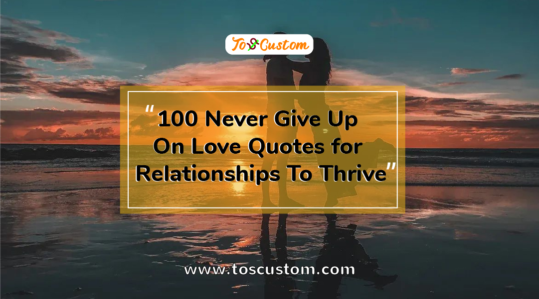 TOSCUSTOM™ 100 Never Give Up On Love Quotes for Relationships To Thrive
