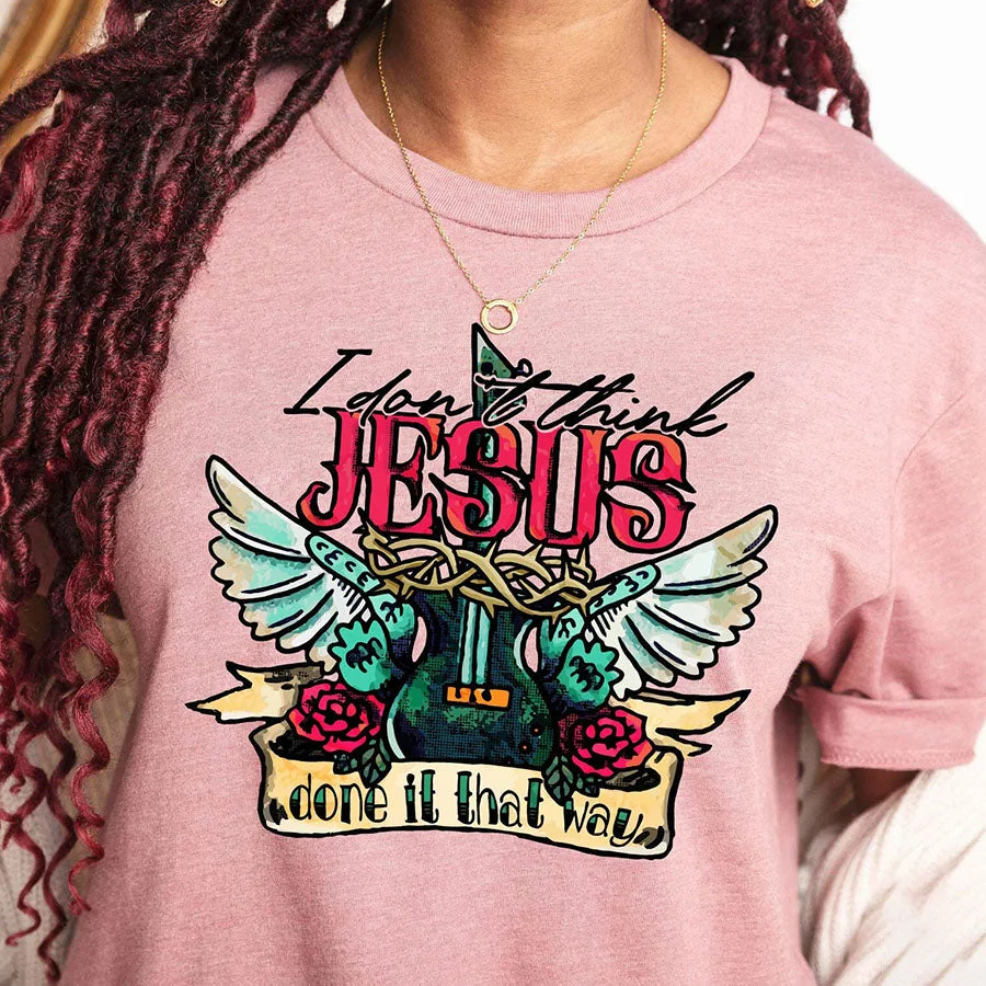 I Don't Think Jesus Done It That Way T-shirt