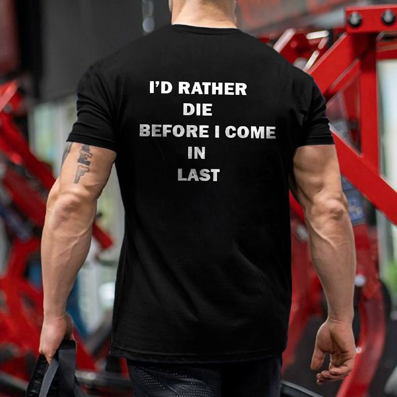 Rather Die Before I Come In Last T-shirt