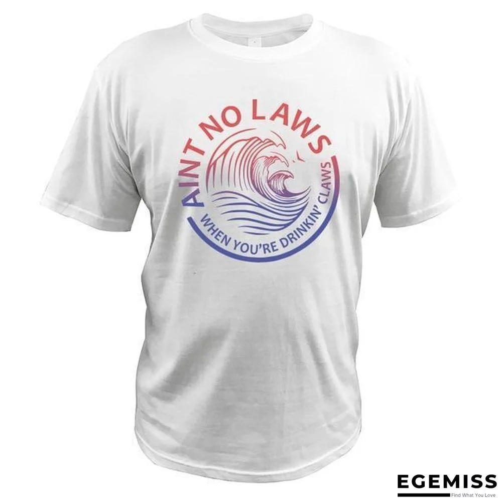Ain't No Laws When You're Drinking Claws Party T-Shirt Funny Beer Lover Casual Soft Tops | EGEMISS