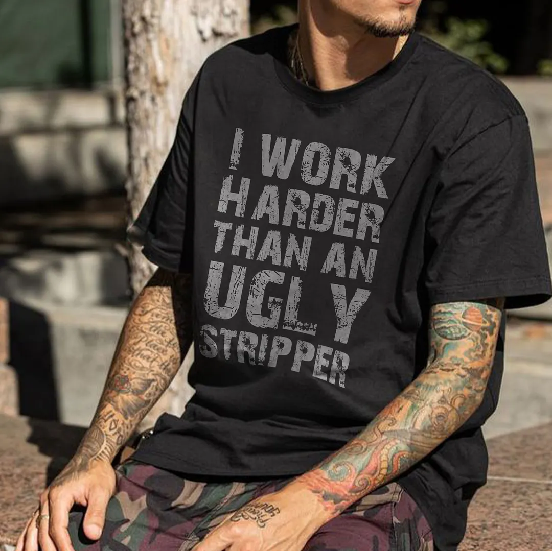 I WORK HARDER THAN AN UGLY STRIPPER Letter Print T-shirt