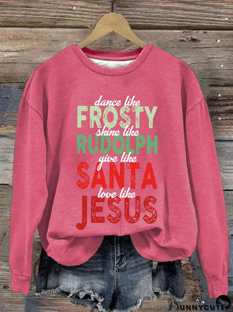 Women's Dance Like Frosty Shine like Rudolph Give like Santa Love Like Jesus Printed Sweatshirt