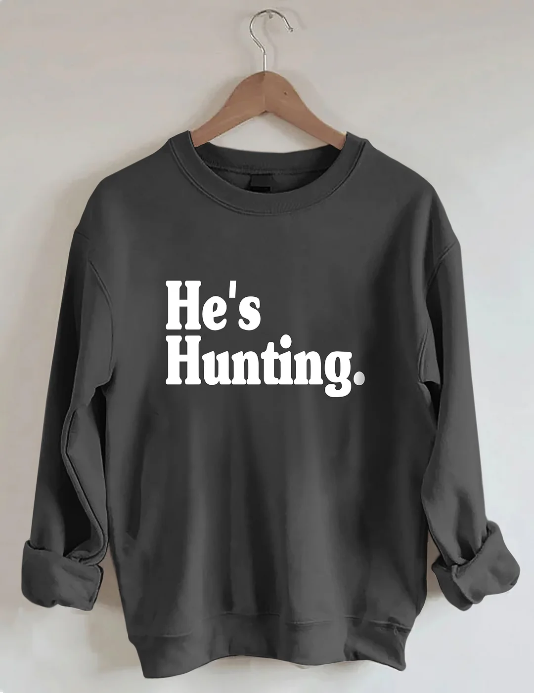 He's Hunting Sweatshirt