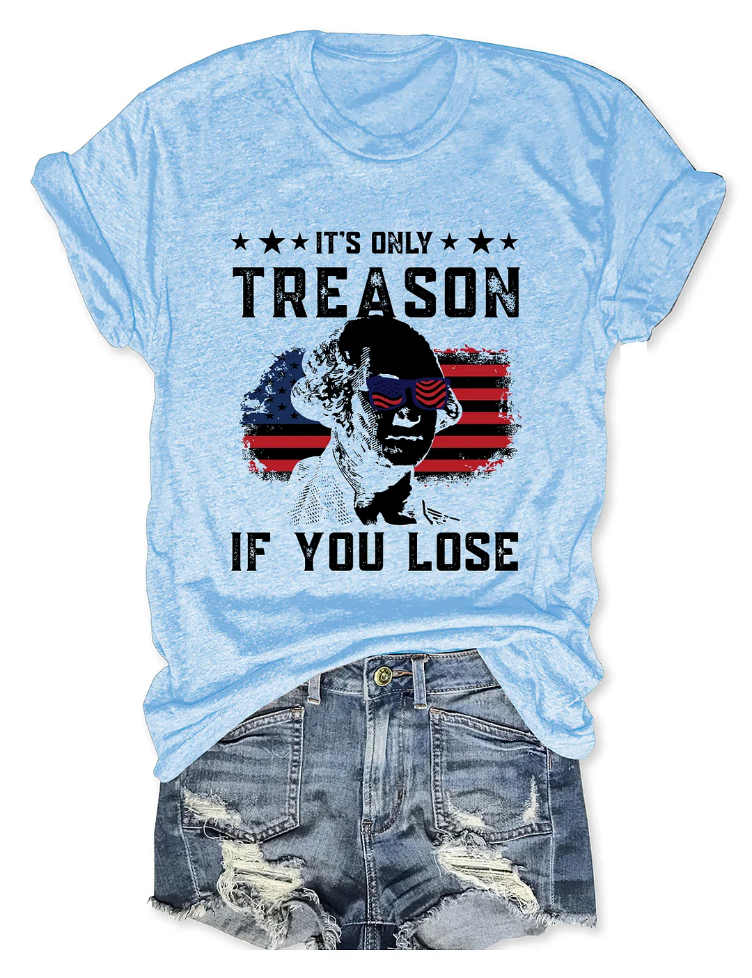 It's Only Treason If You Lose Funny 4th of July T-shirt