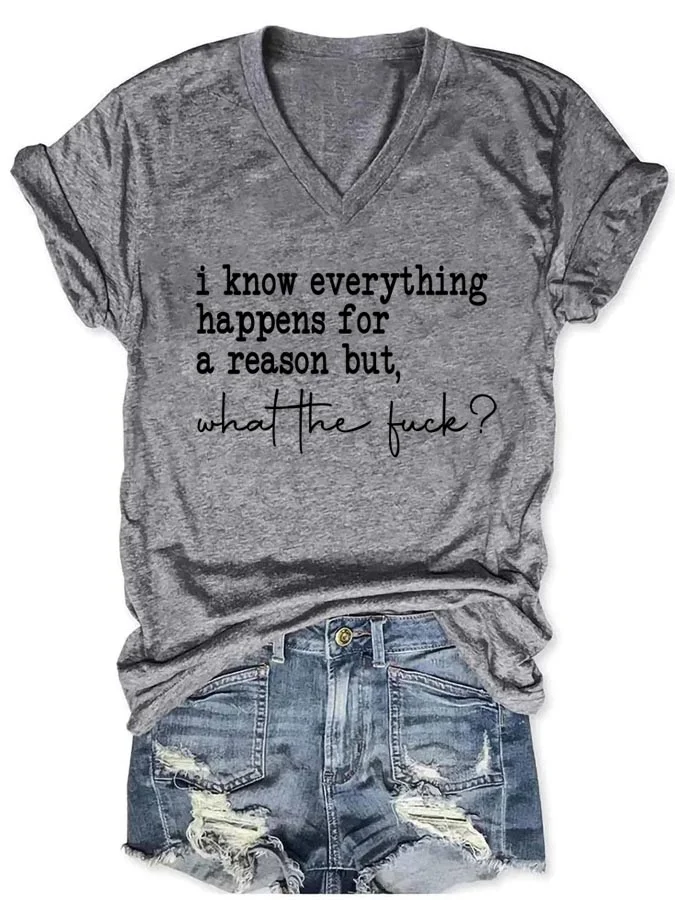 I Know Everything Happens For A Reason But What The Fuck V-neck T-shirt