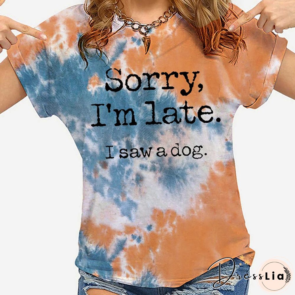 Hot Sorry I'm Late I Saw A Dog Printed T-Shirts For Women Summer Short Sleeve Tee Shirts Round Neck Casual Summer Ladies Tops