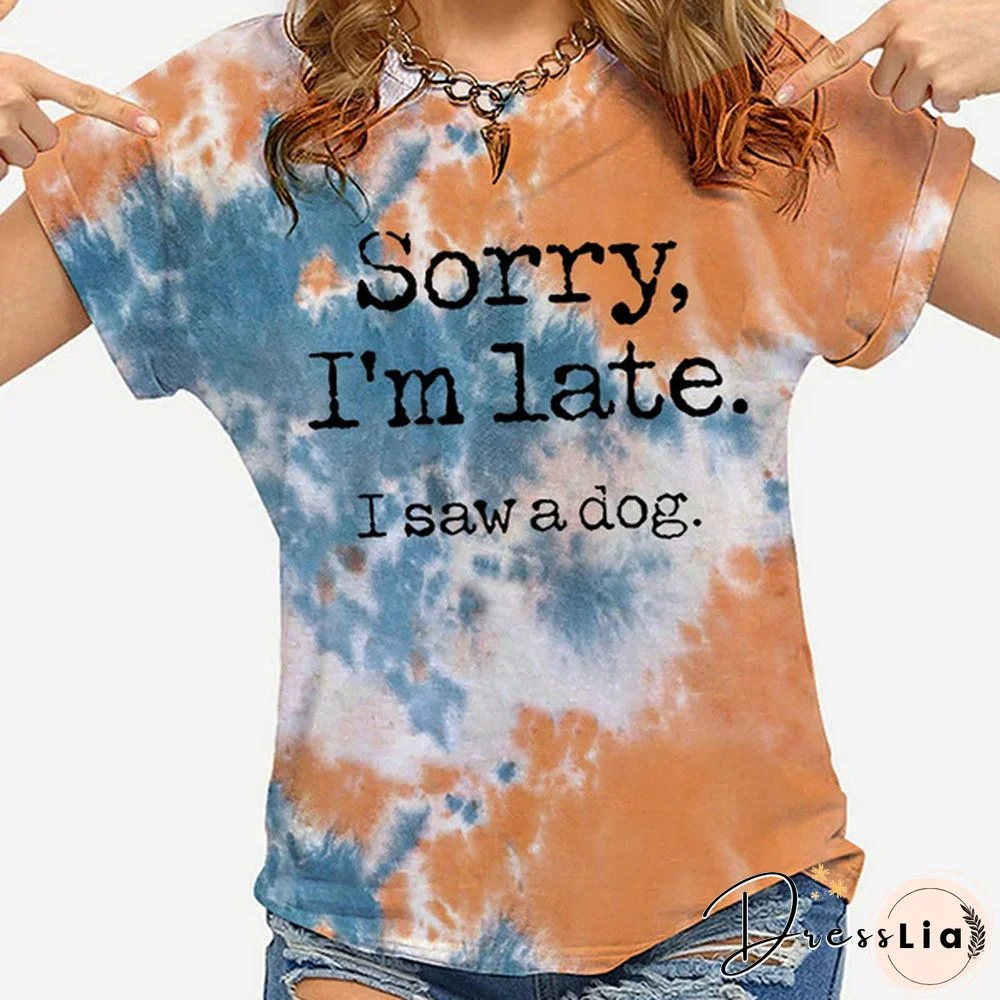 Hot Sorry I'm Late I Saw A Dog Printed T-Shirts For Women Summer Short Sleeve Tee Shirts Round Neck Casual Summer Ladies Tops