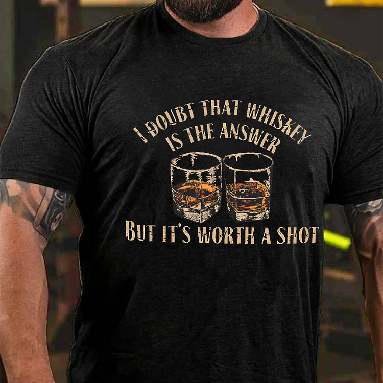 I Doubt That Whiskey Is The Answer But It's Worth A Shot Funny Liquor Print T-shirt