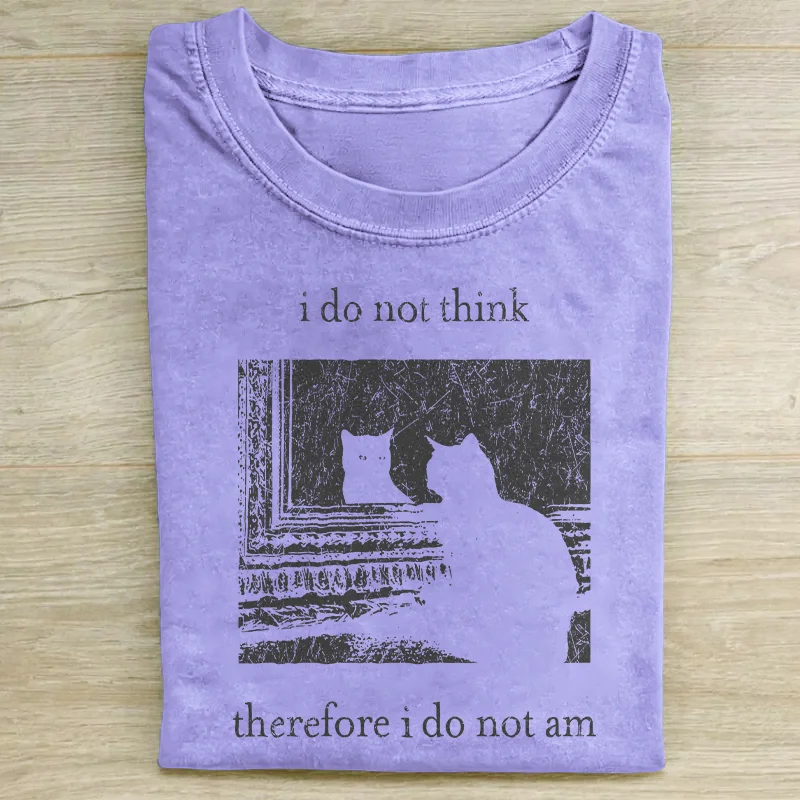 I Do Not Think Therefore I Do Not Am T-shirt