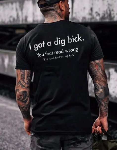 I Got A Dig Bick You That Read Wrong T-shirt