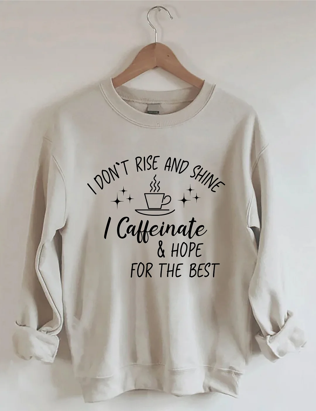 I Don't Rise And Shine I Caffeinate And Hope For The Best Sweatshirt