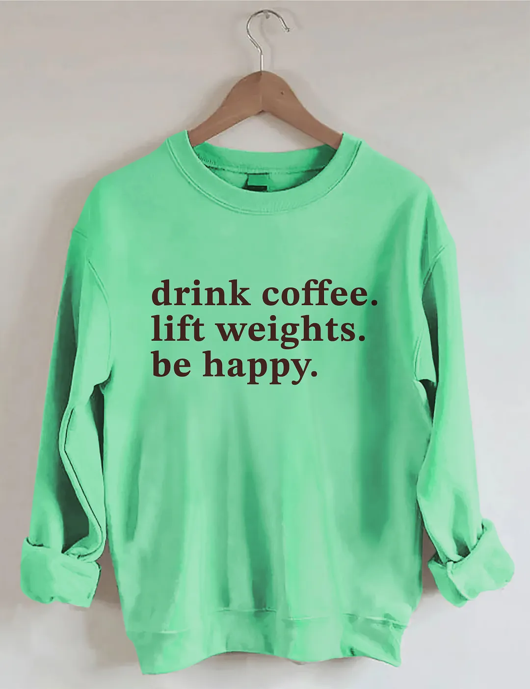 Drink Coffee Lift Weights Be Happy Sweatshirt