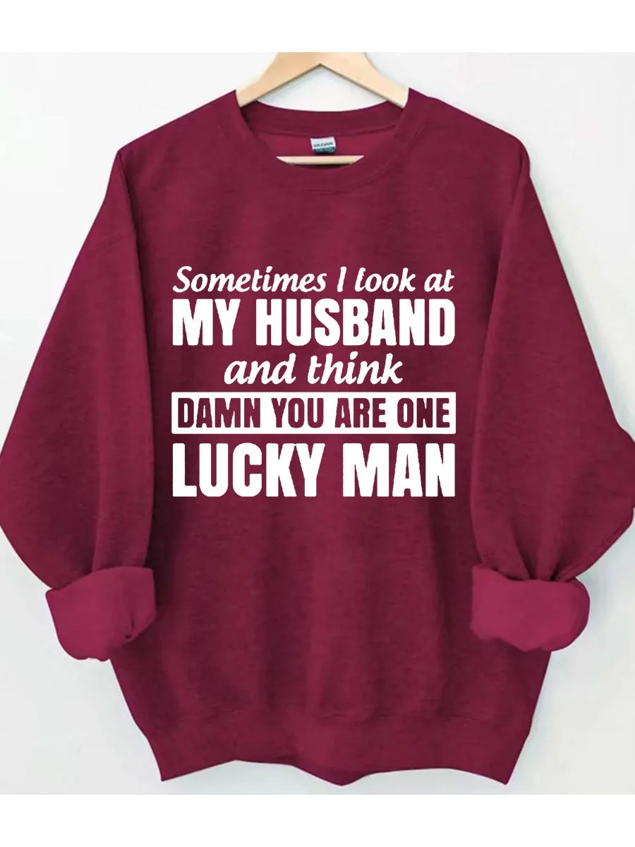 Sometimes I Look At My Husband And Think Damn You Are One Lucky Man Sweatshirt